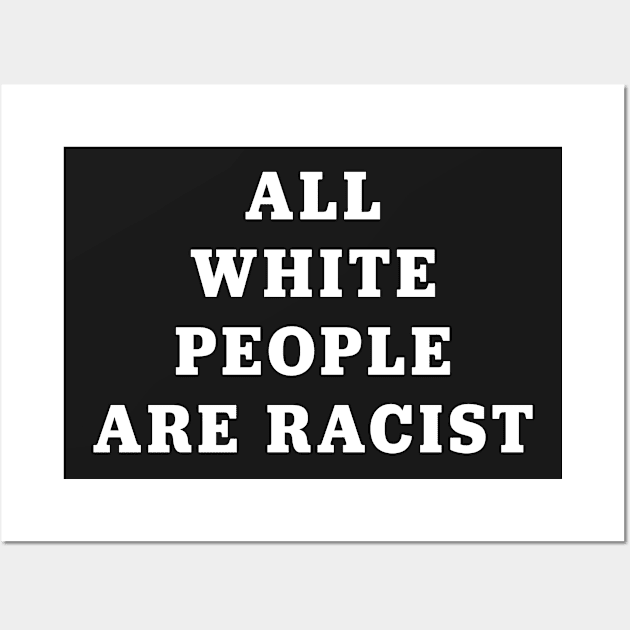 All White People Are Racist Wall Art by philliopublius